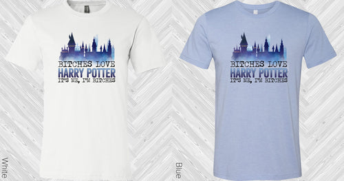 Bi***es Love HP It's Me I'm Bi***es Graphic Tee